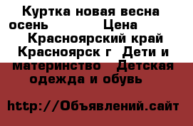 Куртка новая весна- осень 120-130 › Цена ­ 1 000 - Красноярский край, Красноярск г. Дети и материнство » Детская одежда и обувь   